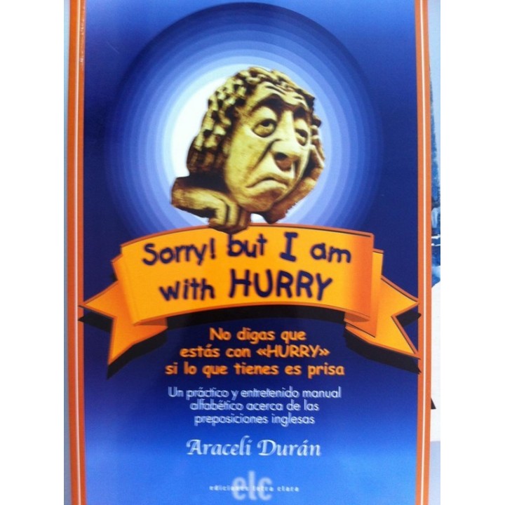 SORRY, BUT I AM WITH HURRY / NO DIGAS QUE ESTÁS CON HURRY SI LO QUE TIENES ES PRISA. Un práctico y entretenido manual alfabético